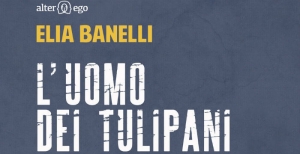 ''L'uomo dei tulipani'' di Elia Banelli alla Libreria Ubik