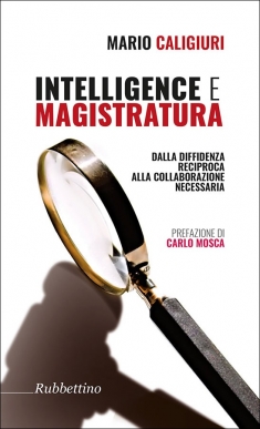 Intelligence e Magistratura, dalla diffidenza reciproca alla collaborazione neessaria. Presentazione del libro di Mario Caligiuri