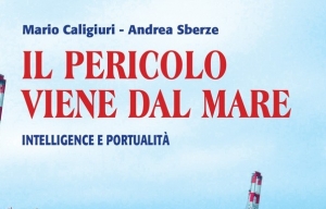 Intelligence: ''Il pericolo viene dal mare. Intelligence e portualit&agrave;''